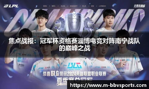 焦点战报：冠军杯资格赛淄博电竞对阵南宁战队的巅峰之战