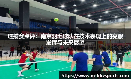 选拔赛点评：南京羽毛球队在技术表现上的亮眼发挥与未来展望