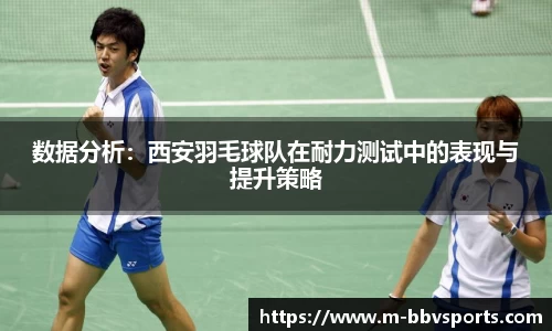 数据分析：西安羽毛球队在耐力测试中的表现与提升策略